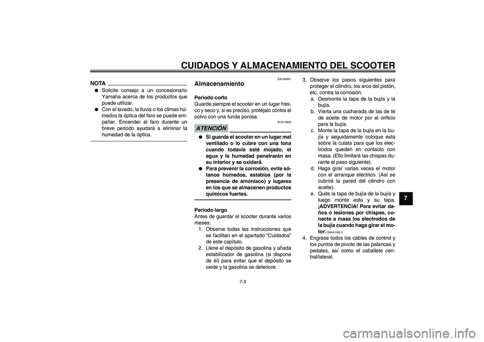 YAMAHA XCITY 250 2010 Manuale de Empleo (in Spanish) CUIDADOS Y ALMACENAMIENTO DEL SCOOTER
7-3
7
NOTA
Solicite consejo a un concesionario
Yamaha acerca de los productos que
puede utilizar.
Con el lavado, la lluvia o los climas hú-
medos la óptica d YAMAHA XCITY 250 2010 Manuale de Empleo (in Spanish) CUIDADOS Y ALMACENAMIENTO DEL SCOOTER
7-3
7
NOTA
Solicite consejo a un concesionario
Yamaha acerca de los productos que
puede utilizar.
Con el lavado, la lluvia o los climas hú-
medos la óptica d