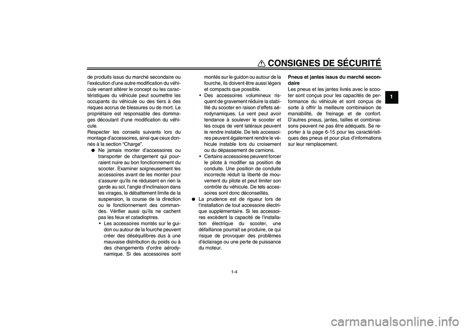 YAMAHA XCITY 250 2010 Notices Demploi (in French) CONSIGNES DE SÉCURITÉ
1-4
1
de produits issus du marché secondaire ou
l’exécution d’une autre modification du véhi-
cule venant altérer le concept ou les carac-
téristiques du véhicule peu YAMAHA XCITY 250 2010 Notices Demploi (in French) CONSIGNES DE SÉCURITÉ
1-4
1
de produits issus du marché secondaire ou
l’exécution d’une autre modification du véhi-
cule venant altérer le concept ou les carac-
téristiques du véhicule peu