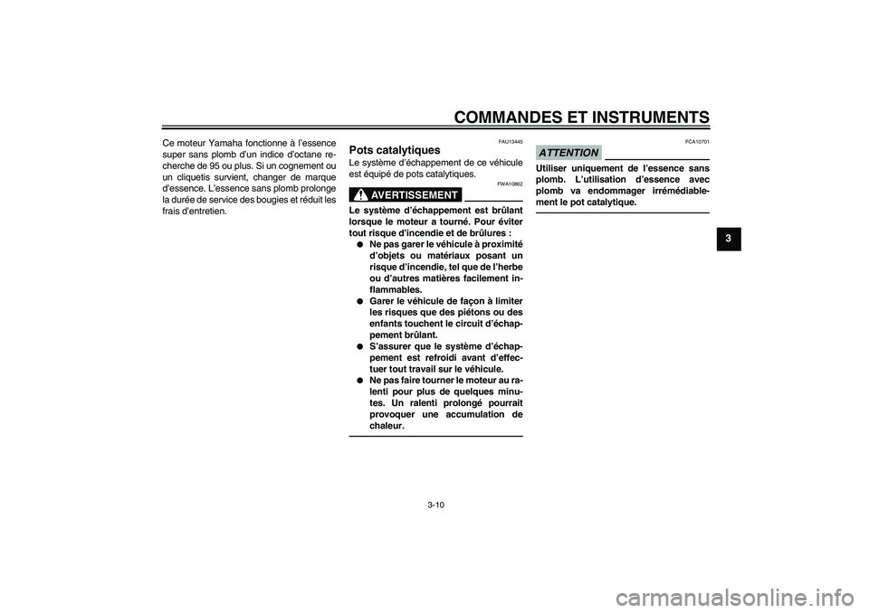 YAMAHA XCITY 250 2010  Notices Demploi (in French) COMMANDES ET INSTRUMENTS
3-10
3
Ce moteur Yamaha fonctionne à l’essence
super sans plomb d’un indice d’octane re-
cherche de 95 ou plus. Si un cognement ou
un cliquetis survient, changer de mar