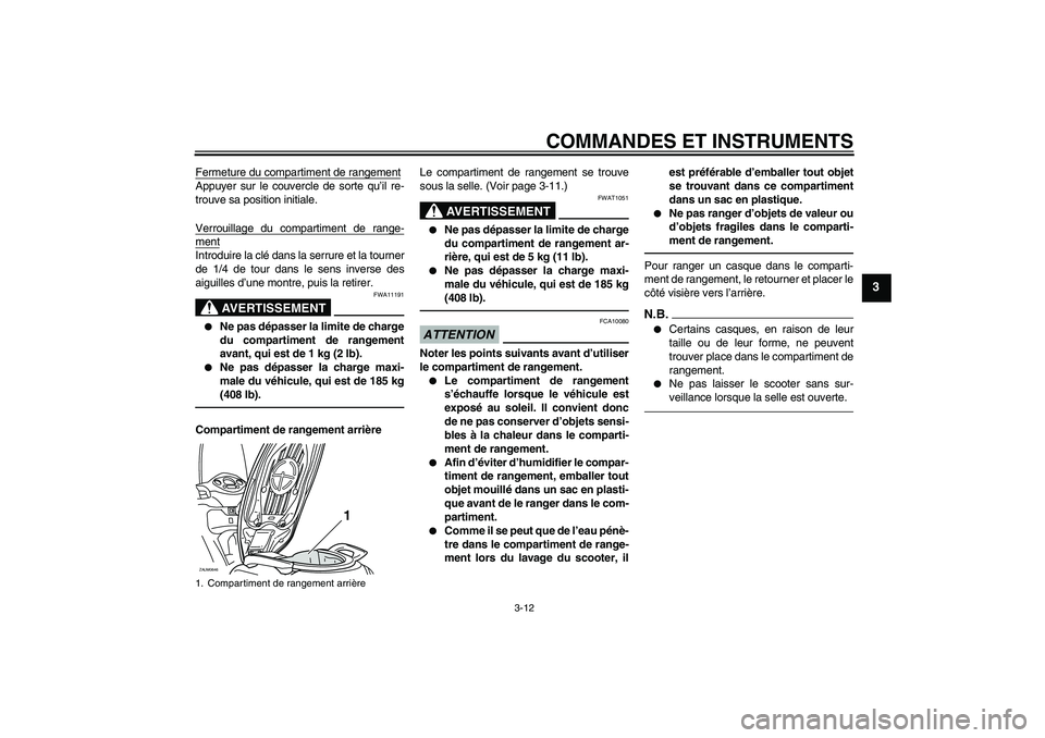 YAMAHA XCITY 250 2010  Notices Demploi (in French) COMMANDES ET INSTRUMENTS
3-12
3
Fermeture du compartiment de rangementAppuyer sur le couvercle de sorte qu’il re-
trouve sa position initiale.
Verrouillage du compartiment de range-mentIntroduire la