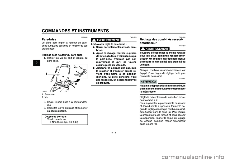 YAMAHA XCITY 250 2010  Notices Demploi (in French) COMMANDES ET INSTRUMENTS
3-13
3
FAUM2490
Pare-brise Le pilote peut régler la hauteur du pare-
brise sur quatre positions en fonction de ses
préférences.
Réglage de la hauteur du pare-brise
1. Reti