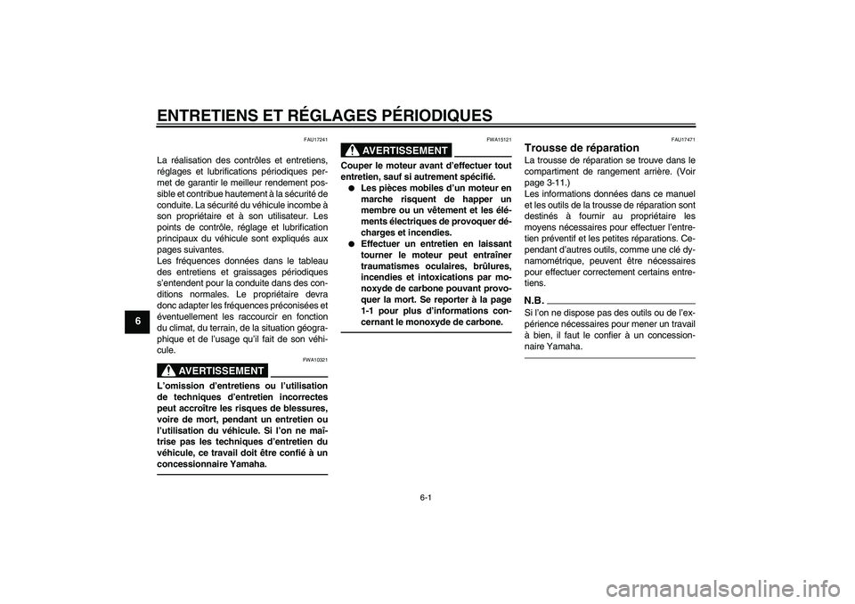 YAMAHA XCITY 250 2010  Notices Demploi (in French) ENTRETIENS ET RÉGLAGES PÉRIODIQUES
6-1
6
FAU17241
La réalisation des contrôles et entretiens,
réglages et lubrifications périodiques per-
met de garantir le meilleur rendement pos-
sible et cont