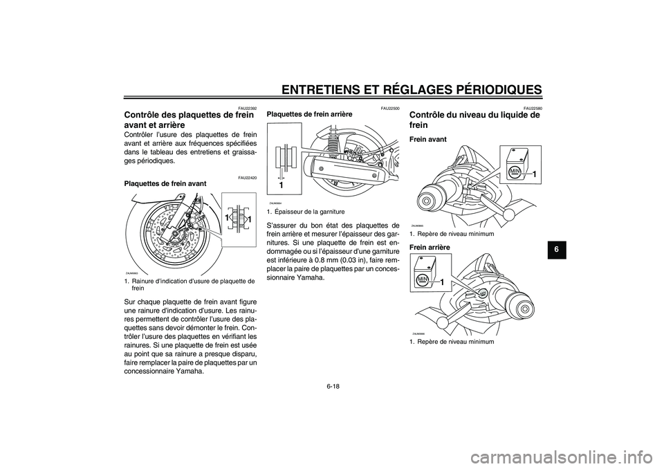 YAMAHA XCITY 250 2010  Notices Demploi (in French) ENTRETIENS ET RÉGLAGES PÉRIODIQUES
6-18
6
FAU22392
Contrôle des plaquettes de frein 
avant et arrière Contrôler l’usure des plaquettes de frein
avant et arrière aux fréquences spécifiées
da