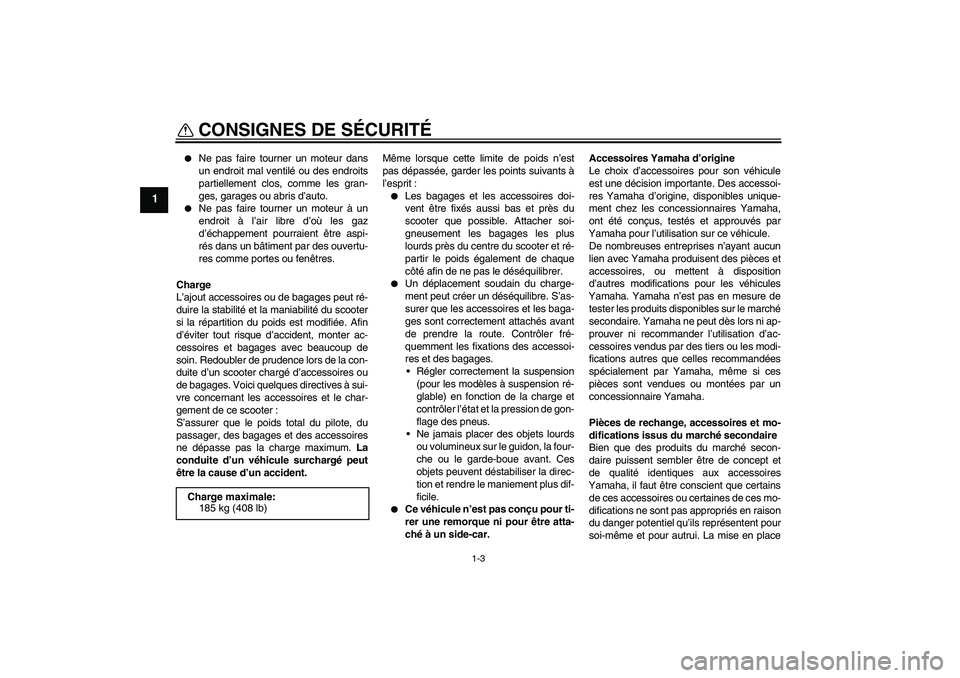YAMAHA XCITY 250 2010 Notices Demploi (in French) CONSIGNES DE SÉCURITÉ
1-3
1
Ne pas faire tourner un moteur dans
un endroit mal ventilé ou des endroits
partiellement clos, comme les gran-
ges, garages ou abris d’auto.
Ne pas faire tourner u YAMAHA XCITY 250 2010 Notices Demploi (in French) CONSIGNES DE SÉCURITÉ
1-3
1
Ne pas faire tourner un moteur dans
un endroit mal ventilé ou des endroits
partiellement clos, comme les gran-
ges, garages ou abris d’auto.
Ne pas faire tourner u