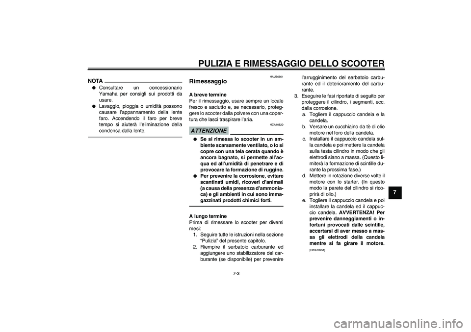 YAMAHA XCITY 250 2010 Manuale duso (in Italian) PULIZIA E RIMESSAGGIO DELLO SCOOTER
7-3
7
NOTA
Consultare un concessionario
Yamaha per consigli sui prodotti da
usare.
Lavaggio, pioggia o umidità possono
causare l’appannamento della lente
faro YAMAHA XCITY 250 2010 Manuale duso (in Italian) PULIZIA E RIMESSAGGIO DELLO SCOOTER
7-3
7
NOTA
Consultare un concessionario
Yamaha per consigli sui prodotti da
usare.
Lavaggio, pioggia o umidità possono
causare l’appannamento della lente
faro