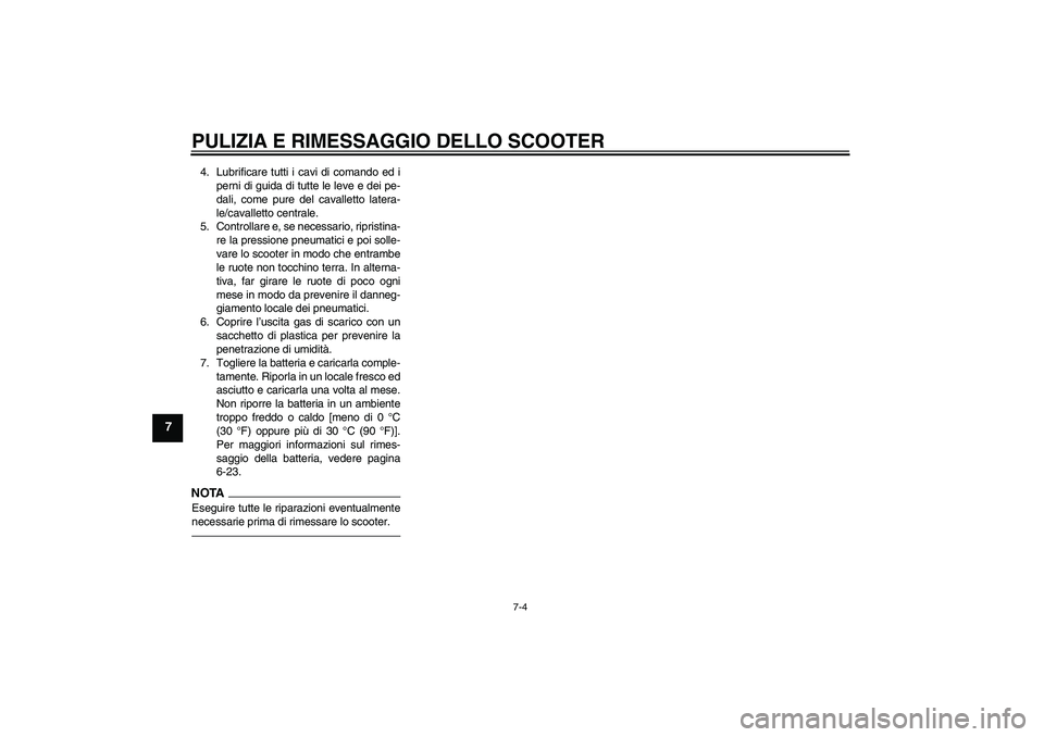 YAMAHA XCITY 250 2010 Manuale duso (in Italian) PULIZIA E RIMESSAGGIO DELLO SCOOTER
7-4
7
4. Lubrificare tutti i cavi di comando ed i
perni di guida di tutte le leve e dei pe-
dali, come pure del cavalletto latera-
le/cavalletto centrale.
5. Contro YAMAHA XCITY 250 2010 Manuale duso (in Italian) PULIZIA E RIMESSAGGIO DELLO SCOOTER
7-4
7
4. Lubrificare tutti i cavi di comando ed i
perni di guida di tutte le leve e dei pe-
dali, come pure del cavalletto latera-
le/cavalletto centrale.
5. Contro
