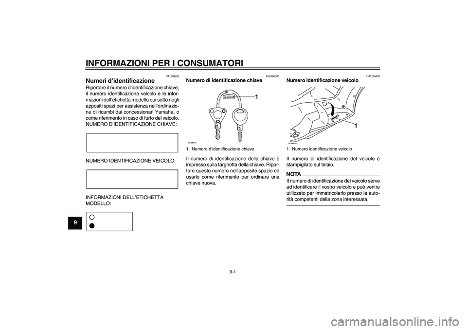 YAMAHA XCITY 250 2010 Manuale duso (in Italian) INFORMAZIONI PER I CONSUMATORI
9-1
9
HAU26352
Numeri d’identificazione Riportare il numero d’identificazione chiave,
il numero identificazione veicolo e le infor-
mazioni dell’etichetta modello YAMAHA XCITY 250 2010 Manuale duso (in Italian) INFORMAZIONI PER I CONSUMATORI
9-1
9
HAU26352
Numeri d’identificazione Riportare il numero d’identificazione chiave,
il numero identificazione veicolo e le infor-
mazioni dell’etichetta modello
