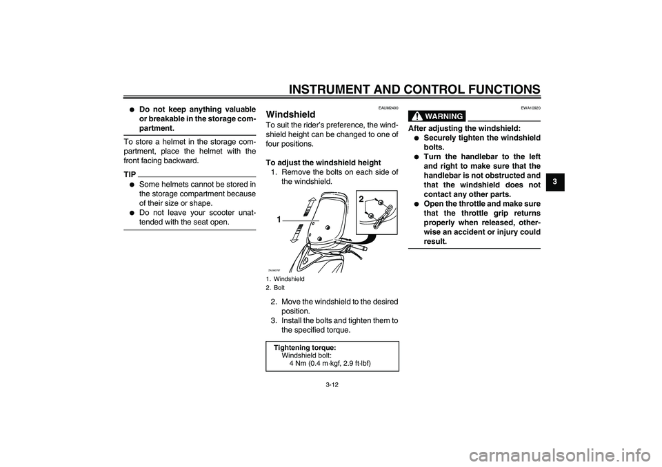 YAMAHA XCITY 250 2009 Owners Manual INSTRUMENT AND CONTROL FUNCTIONS
3-12
3
Do not keep anything valuable
or breakable in the storage com-partment.
To store a helmet in the storage com-
partment, place the helmet with the
front facing YAMAHA XCITY 250 2009 Owners Manual INSTRUMENT AND CONTROL FUNCTIONS
3-12
3
Do not keep anything valuable
or breakable in the storage com-partment.
To store a helmet in the storage com-
partment, place the helmet with the
front facing