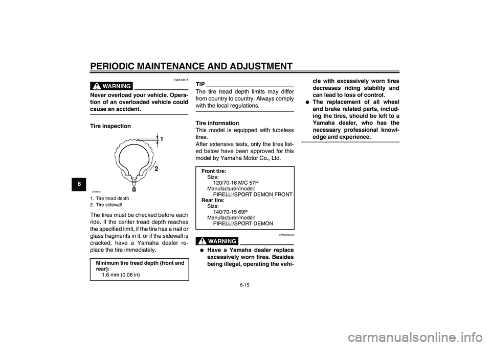 YAMAHA XCITY 250 2009 Owners Manual PERIODIC MAINTENANCE AND ADJUSTMENT
6-15
6
WARNING
EWA10511
Never overload your vehicle. Opera-
tion of an overloaded vehicle couldcause an accident.
Tire inspection
The tires must be checked before e YAMAHA XCITY 250 2009 Owners Manual PERIODIC MAINTENANCE AND ADJUSTMENT
6-15
6
WARNING
EWA10511
Never overload your vehicle. Opera-
tion of an overloaded vehicle couldcause an accident.
Tire inspection
The tires must be checked before e