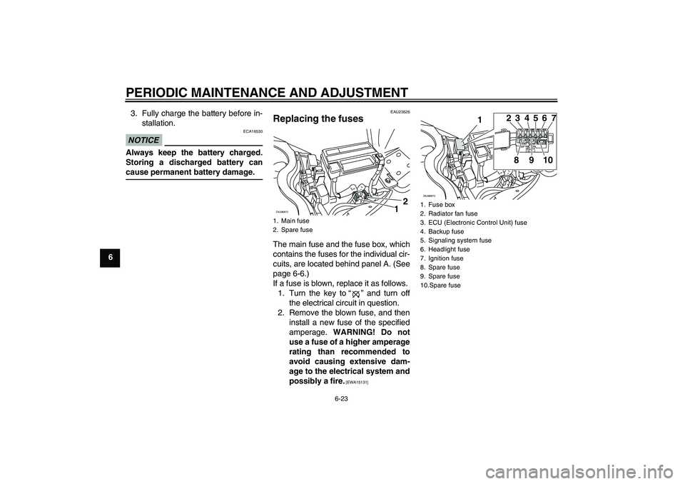 YAMAHA XCITY 250 2009 Owners Manual PERIODIC MAINTENANCE AND ADJUSTMENT
6-23
63. Fully charge the battery before in-
stallation.
NOTICE
ECA16530
Always keep the battery charged.
Storing a discharged battery cancause permanent battery da YAMAHA XCITY 250 2009 Owners Manual PERIODIC MAINTENANCE AND ADJUSTMENT
6-23
63. Fully charge the battery before in-
stallation.
NOTICE
ECA16530
Always keep the battery charged.
Storing a discharged battery cancause permanent battery da