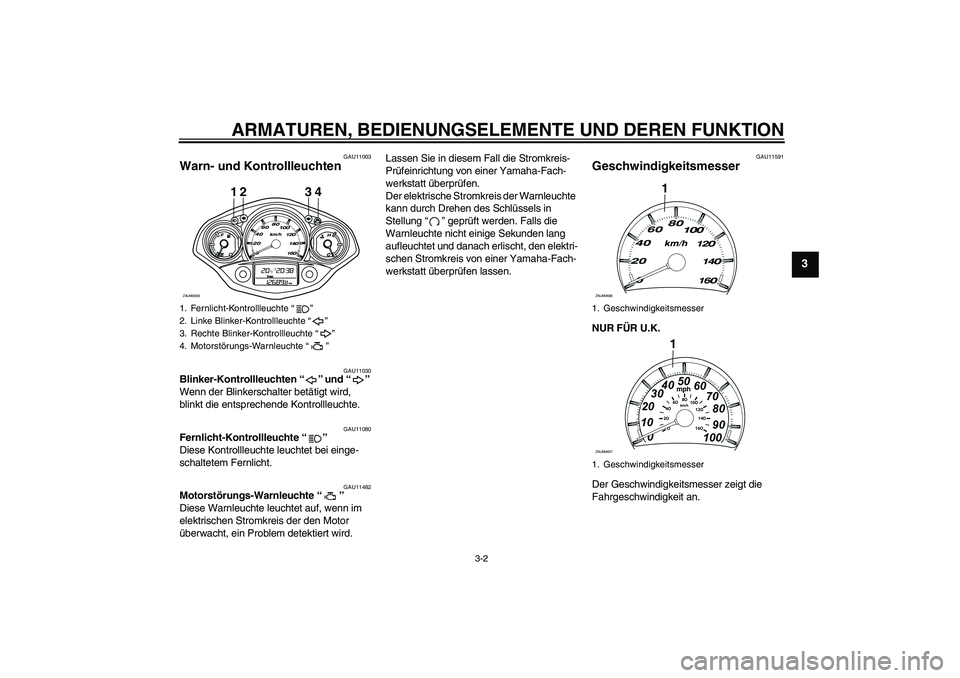 YAMAHA XCITY 250 2009  Betriebsanleitungen (in German) ARMATUREN, BEDIENUNGSELEMENTE UND DEREN FUNKTION
3-2
3
GAU11003
Warn- und Kontrollleuchten 
GAU11030
Blinker-Kontrollleuchten“” und“” 
Wenn der Blinkerschalter betätigt wird, 
blinkt die ents