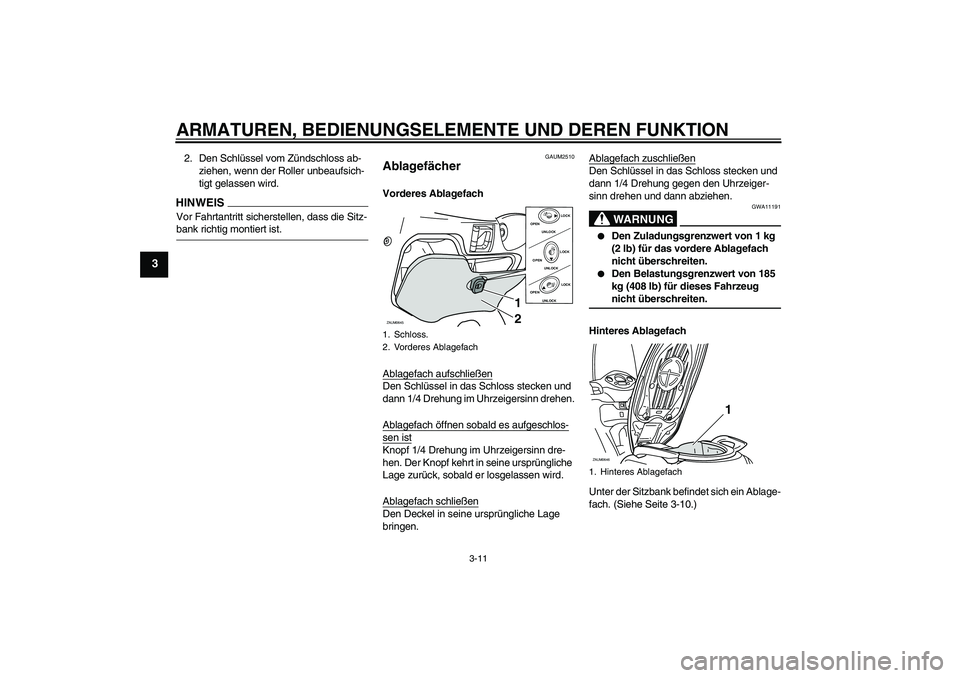 YAMAHA XCITY 250 2009 Betriebsanleitungen (in German) ARMATUREN, BEDIENUNGSELEMENTE UND DEREN FUNKTION
3-11
3
2. Den Schlüssel vom Zündschloss ab-
ziehen, wenn der Roller unbeaufsich-
tigt gelassen wird.HINWEISVor Fahrtantritt sicherstellen, dass die S YAMAHA XCITY 250 2009 Betriebsanleitungen (in German) ARMATUREN, BEDIENUNGSELEMENTE UND DEREN FUNKTION
3-11
3
2. Den Schlüssel vom Zündschloss ab-
ziehen, wenn der Roller unbeaufsich-
tigt gelassen wird.HINWEISVor Fahrtantritt sicherstellen, dass die S