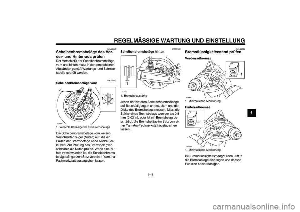 YAMAHA XCITY 250 2009 Betriebsanleitungen (in German) REGELMÄSSIGE WARTUNG UND EINSTELLUNG
6-18
6
GAU22390
Scheibenbremsbeläge des Vor-
der- und Hinterrads prüfen Der Verschleiß der Scheibenbremsbeläge
vorn und hinten muss in den empfohlenen
Abst YAMAHA XCITY 250 2009 Betriebsanleitungen (in German) REGELMÄSSIGE WARTUNG UND EINSTELLUNG
6-18
6
GAU22390
Scheibenbremsbeläge des Vor-
der- und Hinterrads prüfen Der Verschleiß der Scheibenbremsbeläge
vorn und hinten muss in den empfohlenen
Abst