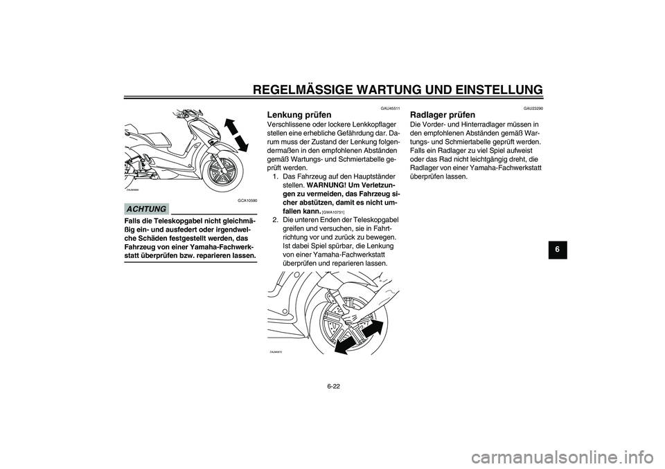 YAMAHA XCITY 250 2009 Betriebsanleitungen (in German) REGELMÄSSIGE WARTUNG UND EINSTELLUNG
6-22
6
ACHTUNG
GCA10590
Falls die Teleskopgabel nicht gleichmä-
ßig ein- und ausfedert oder irgendwel-
che Schäden festgestellt werden, das
Fahrzeug von einer YAMAHA XCITY 250 2009 Betriebsanleitungen (in German) REGELMÄSSIGE WARTUNG UND EINSTELLUNG
6-22
6
ACHTUNG
GCA10590
Falls die Teleskopgabel nicht gleichmä-
ßig ein- und ausfedert oder irgendwel-
che Schäden festgestellt werden, das
Fahrzeug von einer