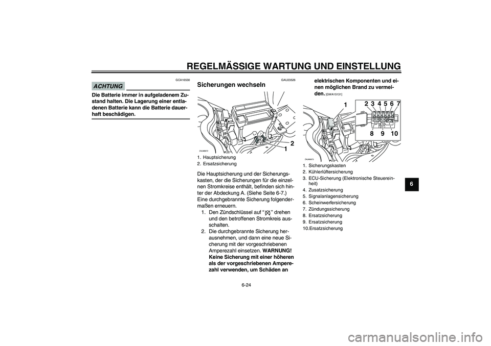YAMAHA XCITY 250 2009 Betriebsanleitungen (in German) REGELMÄSSIGE WARTUNG UND EINSTELLUNG
6-24
6
ACHTUNG
GCA16530
Die Batterie immer in aufgeladenem Zu-
stand halten. Die Lagerung einer entla-
denen Batterie kann die Batterie dauer-haft beschädigen.
G YAMAHA XCITY 250 2009 Betriebsanleitungen (in German) REGELMÄSSIGE WARTUNG UND EINSTELLUNG
6-24
6
ACHTUNG
GCA16530
Die Batterie immer in aufgeladenem Zu-
stand halten. Die Lagerung einer entla-
denen Batterie kann die Batterie dauer-haft beschädigen.
G