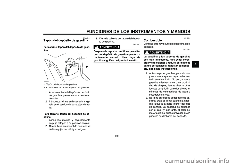 YAMAHA XCITY 250 2009 Manuale de Empleo (in Spanish) FUNCIONES DE LOS INSTRUMENTOS Y MANDOS
3-8
3
SAUM2161
Tapón del depósito de gasolina Para abrir el tapón del depósito de gaso-
lina
1. Abra la cubierta del tapón del depósito
de gasolina presion YAMAHA XCITY 250 2009 Manuale de Empleo (in Spanish) FUNCIONES DE LOS INSTRUMENTOS Y MANDOS
3-8
3
SAUM2161
Tapón del depósito de gasolina Para abrir el tapón del depósito de gaso-
lina
1. Abra la cubierta del tapón del depósito
de gasolina presion