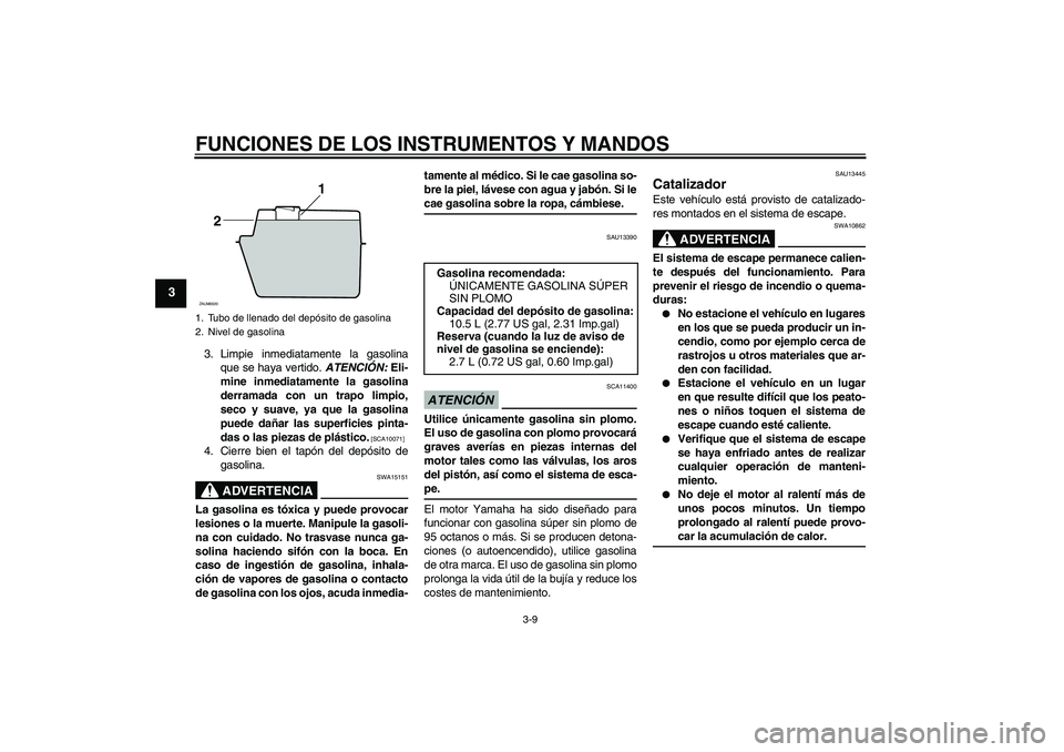 YAMAHA XCITY 250 2009 Manuale de Empleo (in Spanish) FUNCIONES DE LOS INSTRUMENTOS Y MANDOS
3-9
3
3. Limpie inmediatamente la gasolina
que se haya vertido. ATENCIÓN: Eli-
mine inmediatamente la gasolina
derramada con un trapo limpio,
seco y suave, ya q YAMAHA XCITY 250 2009 Manuale de Empleo (in Spanish) FUNCIONES DE LOS INSTRUMENTOS Y MANDOS
3-9
3
3. Limpie inmediatamente la gasolina
que se haya vertido. ATENCIÓN: Eli-
mine inmediatamente la gasolina
derramada con un trapo limpio,
seco y suave, ya q