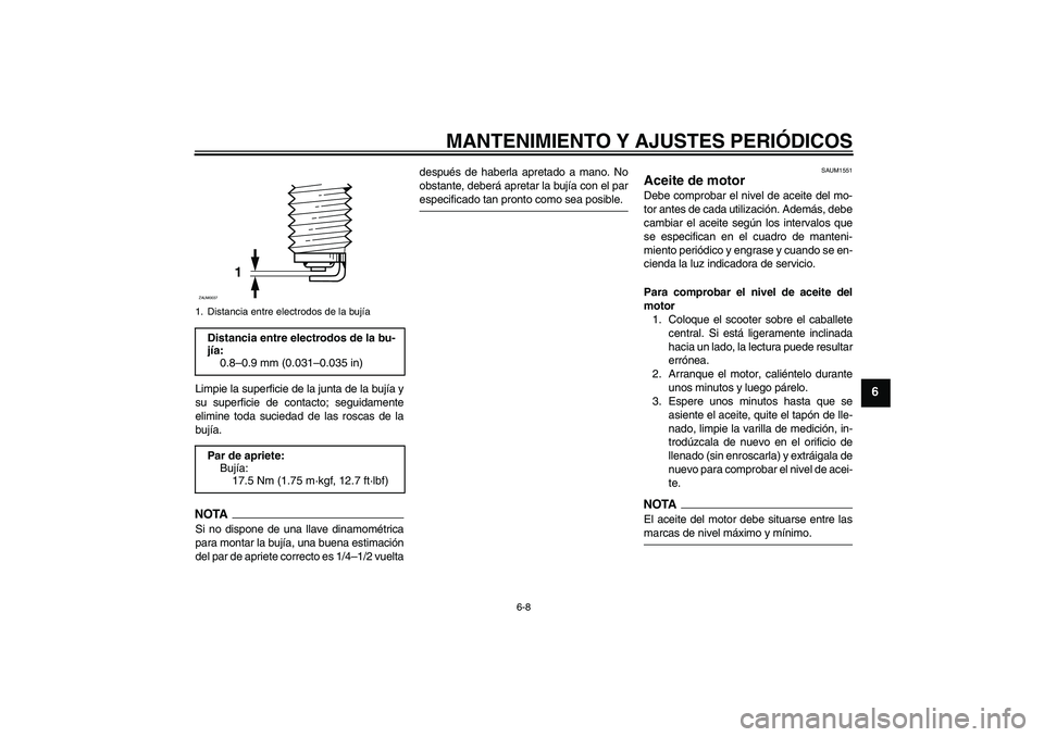 YAMAHA XCITY 250 2009 Manuale de Empleo (in Spanish) MANTENIMIENTO Y AJUSTES PERIÓDICOS
6-8
6
Limpie la superficie de la junta de la bujía y
su superficie de contacto; seguidamente
elimine toda suciedad de las roscas de la
bujía.NOTASi no dispone de YAMAHA XCITY 250 2009 Manuale de Empleo (in Spanish) MANTENIMIENTO Y AJUSTES PERIÓDICOS
6-8
6
Limpie la superficie de la junta de la bujía y
su superficie de contacto; seguidamente
elimine toda suciedad de las roscas de la
bujía.NOTASi no dispone de