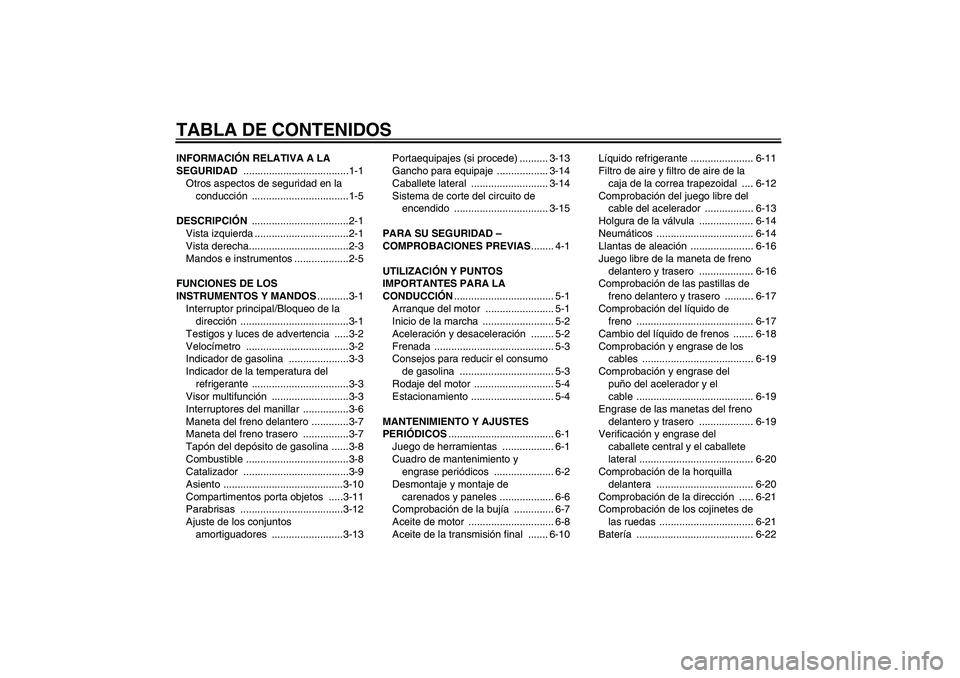 YAMAHA XCITY 250 2009 Manuale de Empleo (in Spanish) TABLA DE CONTENIDOSINFORMACIÓN RELATIVA A LA
SEGURIDAD .....................................1-1
Otros aspectos de seguridad en la
conducción ..................................1-5
DESCRIPCIÓN .... YAMAHA XCITY 250 2009 Manuale de Empleo (in Spanish) TABLA DE CONTENIDOSINFORMACIÓN RELATIVA A LA
SEGURIDAD .....................................1-1
Otros aspectos de seguridad en la
conducción ..................................1-5
DESCRIPCIÓN ....