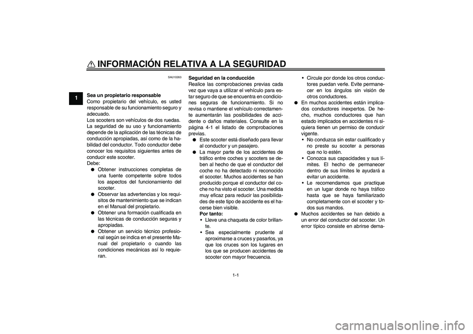 YAMAHA XCITY 250 2009 Manuale de Empleo (in Spanish) 1-1
1
INFORMACIÓN RELATIVA A LA SEGURIDAD
SAU10263
Sea un propietario responsable
Como propietario del vehículo, es usted
responsable de su funcionamiento seguro y
adecuado.
Los scooters son vehíc YAMAHA XCITY 250 2009 Manuale de Empleo (in Spanish) 1-1
1
INFORMACIÓN RELATIVA A LA SEGURIDAD
SAU10263
Sea un propietario responsable
Como propietario del vehículo, es usted
responsable de su funcionamiento seguro y
adecuado.
Los scooters son vehíc