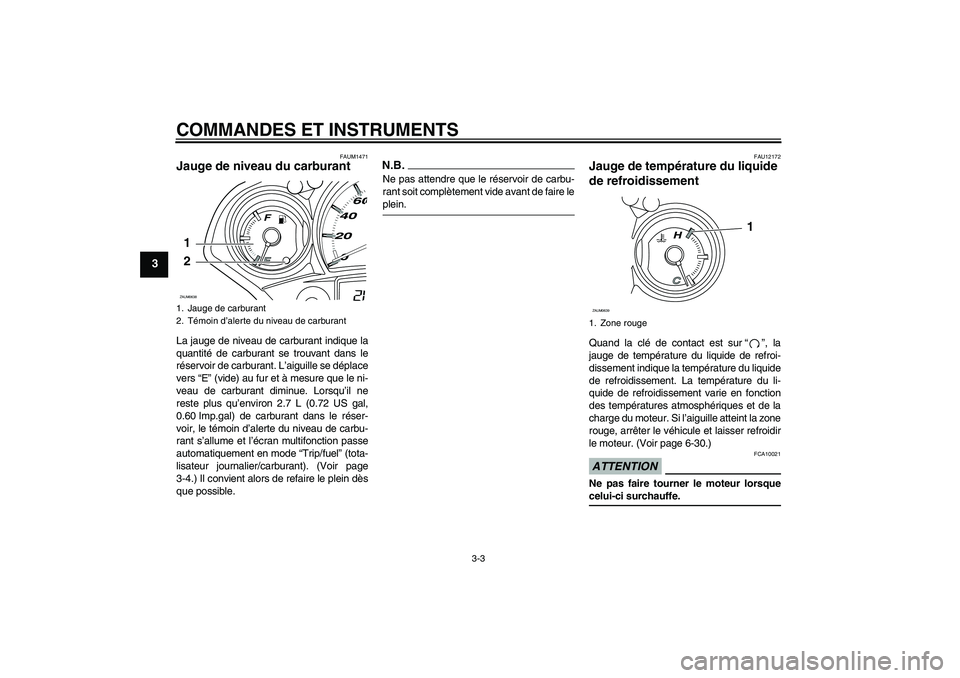 YAMAHA XCITY 250 2009 Notices Demploi (in French) COMMANDES ET INSTRUMENTS
3-3
3
FAUM1471
Jauge de niveau du carburant La jauge de niveau de carburant indique la
quantité de carburant se trouvant dans le
réservoir de carburant. L’aiguille se dép YAMAHA XCITY 250 2009 Notices Demploi (in French) COMMANDES ET INSTRUMENTS
3-3
3
FAUM1471
Jauge de niveau du carburant La jauge de niveau de carburant indique la
quantité de carburant se trouvant dans le
réservoir de carburant. L’aiguille se dép