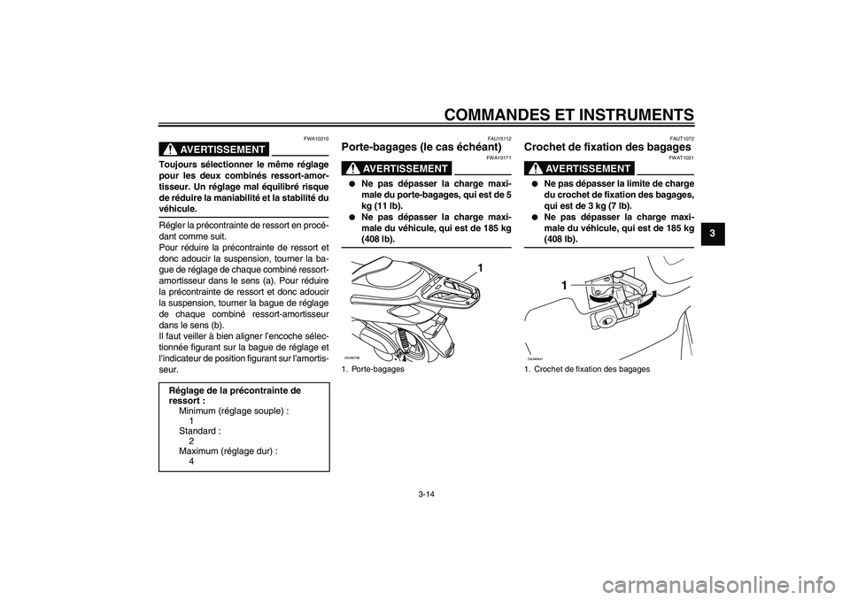 YAMAHA XCITY 250 2009 Notices Demploi (in French) COMMANDES ET INSTRUMENTS
3-14
3
AVERTISSEMENT
FWA10210
Toujours sélectionner le même réglage
pour les deux combinés ressort-amor-
tisseur. Un réglage mal équilibré risque
de réduire la maniabi YAMAHA XCITY 250 2009 Notices Demploi (in French) COMMANDES ET INSTRUMENTS
3-14
3
AVERTISSEMENT
FWA10210
Toujours sélectionner le même réglage
pour les deux combinés ressort-amor-
tisseur. Un réglage mal équilibré risque
de réduire la maniabi