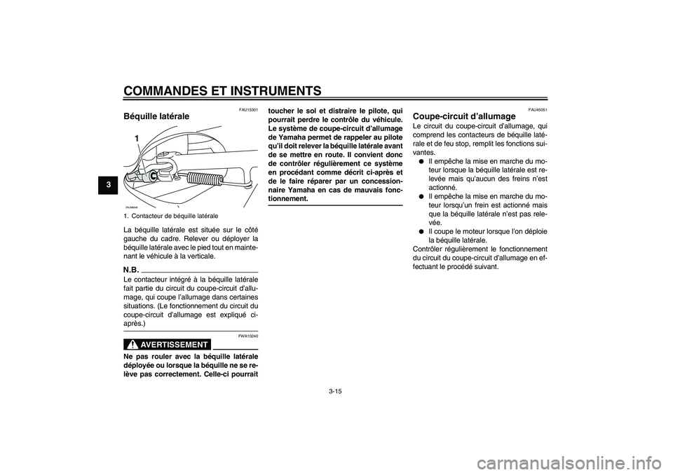 YAMAHA XCITY 250 2009 Notices Demploi (in French) COMMANDES ET INSTRUMENTS
3-15
3
FAU15301
Béquille latérale La béquille latérale est située sur le côté
gauche du cadre. Relever ou déployer la
béquille latérale avec le pied tout en mainte-
YAMAHA XCITY 250 2009 Notices Demploi (in French) COMMANDES ET INSTRUMENTS
3-15
3
FAU15301
Béquille latérale La béquille latérale est située sur le côté
gauche du cadre. Relever ou déployer la
béquille latérale avec le pied tout en mainte-