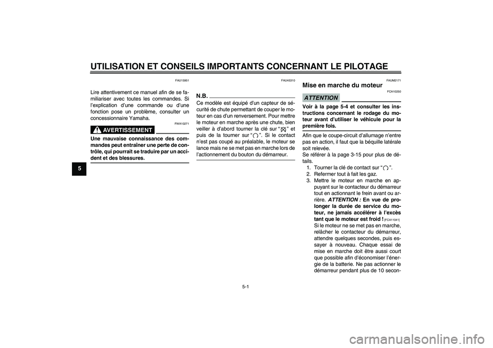 YAMAHA XCITY 250 2009 Notices Demploi (in French) UTILISATION ET CONSEILS IMPORTANTS CONCERNANT LE PILOTAGE
5-1
5
FAU15951
Lire attentivement ce manuel afin de se fa-
miliariser avec toutes les commandes. Si
l’explication d’une commande ou d’un YAMAHA XCITY 250 2009 Notices Demploi (in French) UTILISATION ET CONSEILS IMPORTANTS CONCERNANT LE PILOTAGE
5-1
5
FAU15951
Lire attentivement ce manuel afin de se fa-
miliariser avec toutes les commandes. Si
l’explication d’une commande ou d’un