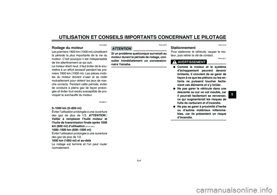YAMAHA XCITY 250 2009 Notices Demploi (in French) UTILISATION ET CONSEILS IMPORTANTS CONCERNANT LE PILOTAGE
5-4
5
FAU16841
Rodage du moteur Les premiers 1600 km (1000 mi) constituent
la période la plus importante de la vie du
moteur. C’est pourquo YAMAHA XCITY 250 2009 Notices Demploi (in French) UTILISATION ET CONSEILS IMPORTANTS CONCERNANT LE PILOTAGE
5-4
5
FAU16841
Rodage du moteur Les premiers 1600 km (1000 mi) constituent
la période la plus importante de la vie du
moteur. C’est pourquo