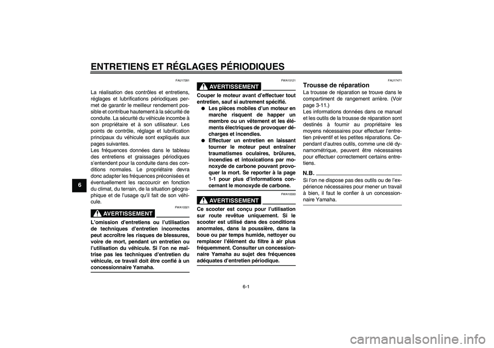 YAMAHA XCITY 250 2009 Notices Demploi (in French) ENTRETIENS ET RÉGLAGES PÉRIODIQUES
6-1
6
FAU17281
La réalisation des contrôles et entretiens,
réglages et lubrifications périodiques per-
met de garantir le meilleur rendement pos-
sible et cont YAMAHA XCITY 250 2009 Notices Demploi (in French) ENTRETIENS ET RÉGLAGES PÉRIODIQUES
6-1
6
FAU17281
La réalisation des contrôles et entretiens,
réglages et lubrifications périodiques per-
met de garantir le meilleur rendement pos-
sible et cont