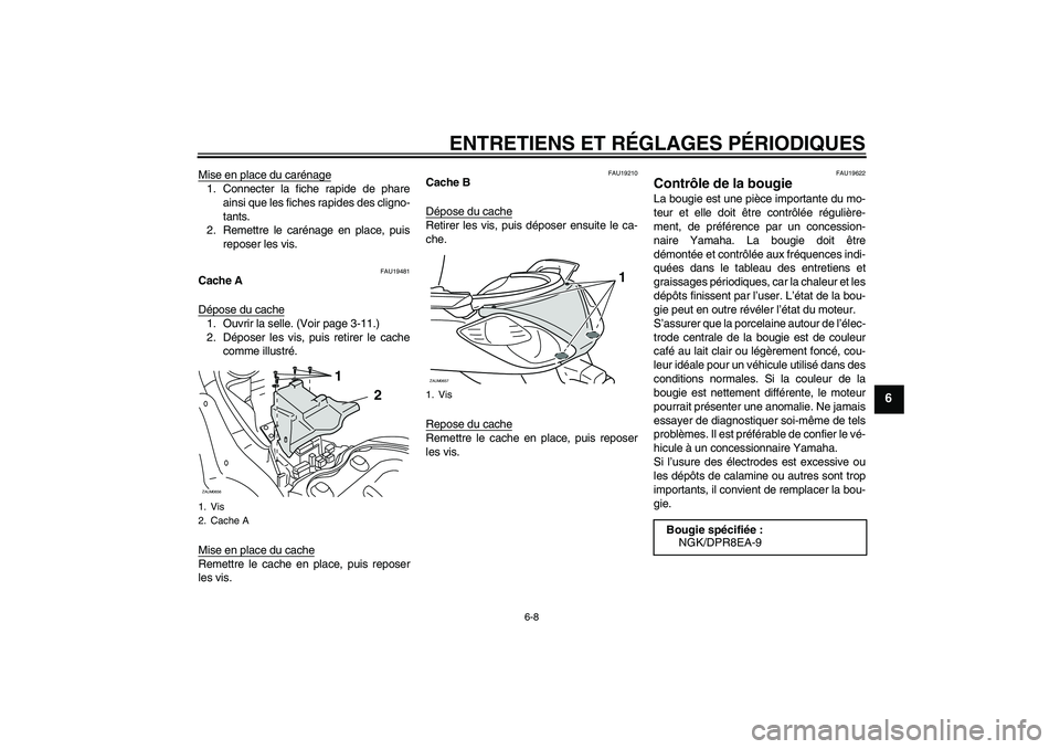 YAMAHA XCITY 250 2009 Notices Demploi (in French) ENTRETIENS ET RÉGLAGES PÉRIODIQUES
6-8
6
Mise en place du carénage1. Connecter la fiche rapide de phare
ainsi que les fiches rapides des cligno-
tants.
2. Remettre le carénage en place, puis
repos YAMAHA XCITY 250 2009 Notices Demploi (in French) ENTRETIENS ET RÉGLAGES PÉRIODIQUES
6-8
6
Mise en place du carénage1. Connecter la fiche rapide de phare
ainsi que les fiches rapides des cligno-
tants.
2. Remettre le carénage en place, puis
repos