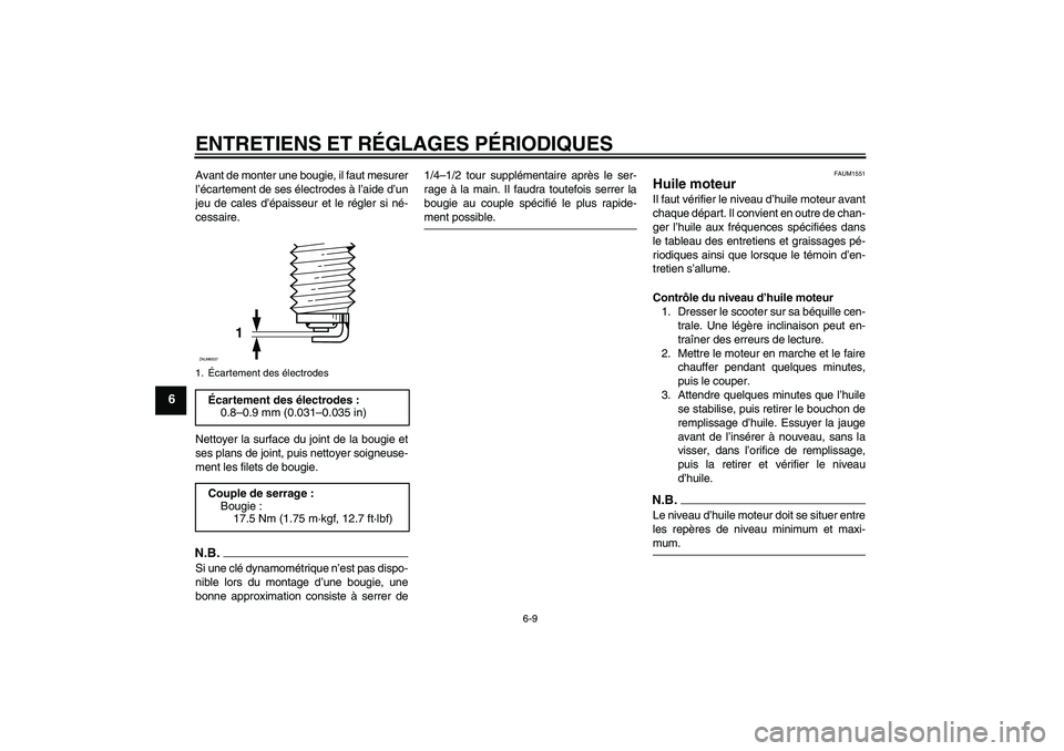 YAMAHA XCITY 250 2009 Notices Demploi (in French) ENTRETIENS ET RÉGLAGES PÉRIODIQUES
6-9
6
Avant de monter une bougie, il faut mesurer
l’écartement de ses électrodes à l’aide d’un
jeu de cales d’épaisseur et le régler si né-
cessaire. YAMAHA XCITY 250 2009 Notices Demploi (in French) ENTRETIENS ET RÉGLAGES PÉRIODIQUES
6-9
6
Avant de monter une bougie, il faut mesurer
l’écartement de ses électrodes à l’aide d’un
jeu de cales d’épaisseur et le régler si né-
cessaire.