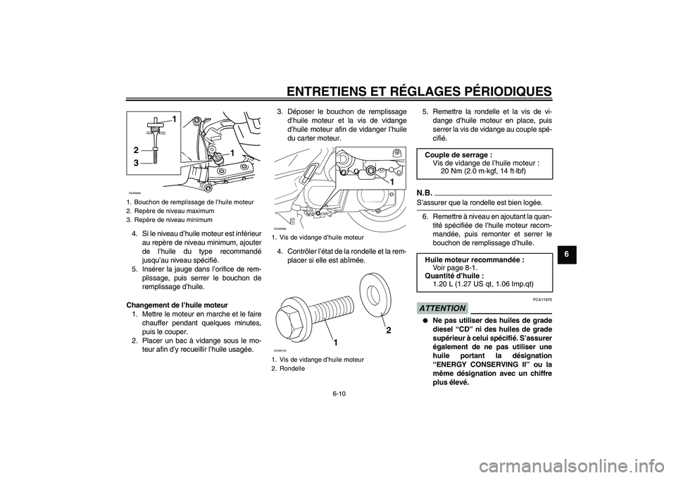 YAMAHA XCITY 250 2009 Notices Demploi (in French) ENTRETIENS ET RÉGLAGES PÉRIODIQUES
6-10
6
4. Si le niveau d’huile moteur est inférieur
au repère de niveau minimum, ajouter
de l’huile du type recommandé
jusqu’au niveau spécifié.
5. Ins YAMAHA XCITY 250 2009 Notices Demploi (in French) ENTRETIENS ET RÉGLAGES PÉRIODIQUES
6-10
6
4. Si le niveau d’huile moteur est inférieur
au repère de niveau minimum, ajouter
de l’huile du type recommandé
jusqu’au niveau spécifié.
5. Ins