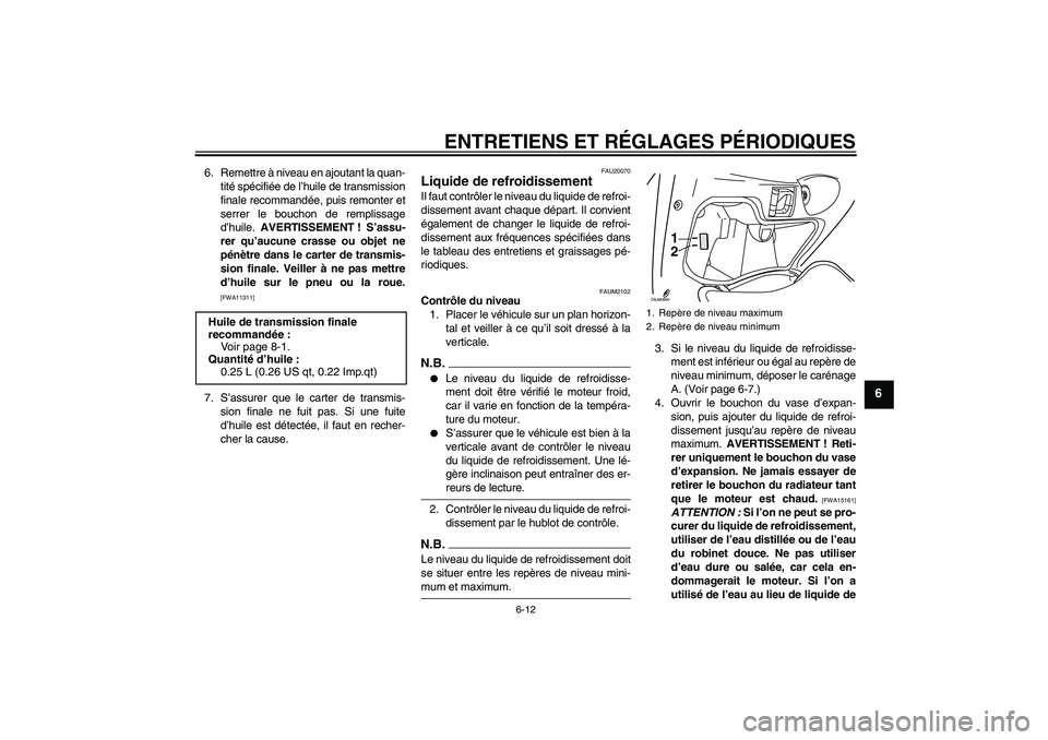 YAMAHA XCITY 250 2009 Notices Demploi (in French) ENTRETIENS ET RÉGLAGES PÉRIODIQUES
6-12
6
6. Remettre à niveau en ajoutant la quan-
tité spécifiée de l’huile de transmission
finale recommandée, puis remonter et
serrer le bouchon de remplis YAMAHA XCITY 250 2009 Notices Demploi (in French) ENTRETIENS ET RÉGLAGES PÉRIODIQUES
6-12
6
6. Remettre à niveau en ajoutant la quan-
tité spécifiée de l’huile de transmission
finale recommandée, puis remonter et
serrer le bouchon de remplis