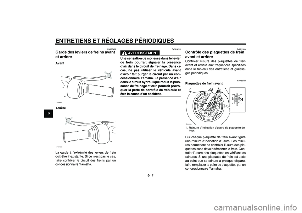 YAMAHA XCITY 250 2009 Notices Demploi (in French) ENTRETIENS ET RÉGLAGES PÉRIODIQUES
6-17
6
FAU33453
Garde des leviers de freins avant
et arrière Avant
Arrière
La garde à l’extrémité des leviers de frein
doit être inexistante. Si ce n’es YAMAHA XCITY 250 2009 Notices Demploi (in French) ENTRETIENS ET RÉGLAGES PÉRIODIQUES
6-17
6
FAU33453
Garde des leviers de freins avant
et arrière Avant
Arrière
La garde à l’extrémité des leviers de frein
doit être inexistante. Si ce n’es