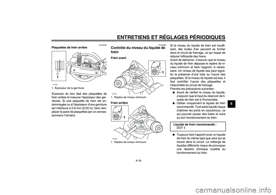 YAMAHA XCITY 250 2009 Notices Demploi (in French) ENTRETIENS ET RÉGLAGES PÉRIODIQUES
6-18
6
FAU22500
Plaquettes de frein arrière
S’assurer du bon état des plaquettes de
frein arrière et mesurer l’épaisseur des gar-
nitures. Si une plaquette YAMAHA XCITY 250 2009 Notices Demploi (in French) ENTRETIENS ET RÉGLAGES PÉRIODIQUES
6-18
6
FAU22500
Plaquettes de frein arrière
S’assurer du bon état des plaquettes de
frein arrière et mesurer l’épaisseur des gar-
nitures. Si une plaquette