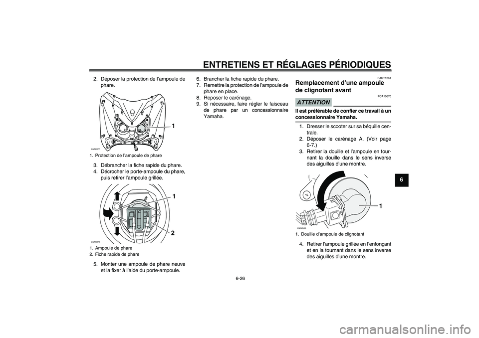 YAMAHA XCITY 250 2009 Notices Demploi (in French) ENTRETIENS ET RÉGLAGES PÉRIODIQUES
6-26
6
2. Déposer la protection de l’ampoule de
phare.
3. Débrancher la fiche rapide du phare.
4. Décrocher le porte-ampoule du phare,
puis retirer l’ampoul YAMAHA XCITY 250 2009 Notices Demploi (in French) ENTRETIENS ET RÉGLAGES PÉRIODIQUES
6-26
6
2. Déposer la protection de l’ampoule de
phare.
3. Débrancher la fiche rapide du phare.
4. Décrocher le porte-ampoule du phare,
puis retirer l’ampoul