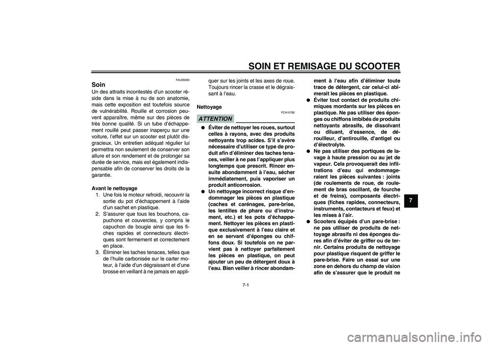 YAMAHA XCITY 250 2009 Notices Demploi (in French) SOIN ET REMISAGE DU SCOOTER
7-1
7
FAU26093
Soin Un des attraits incontestés d’un scooter ré-
side dans la mise à nu de son anatomie,
mais cette exposition est toutefois source
de vulnérabilité. YAMAHA XCITY 250 2009 Notices Demploi (in French) SOIN ET REMISAGE DU SCOOTER
7-1
7
FAU26093
Soin Un des attraits incontestés d’un scooter ré-
side dans la mise à nu de son anatomie,
mais cette exposition est toutefois source
de vulnérabilité.