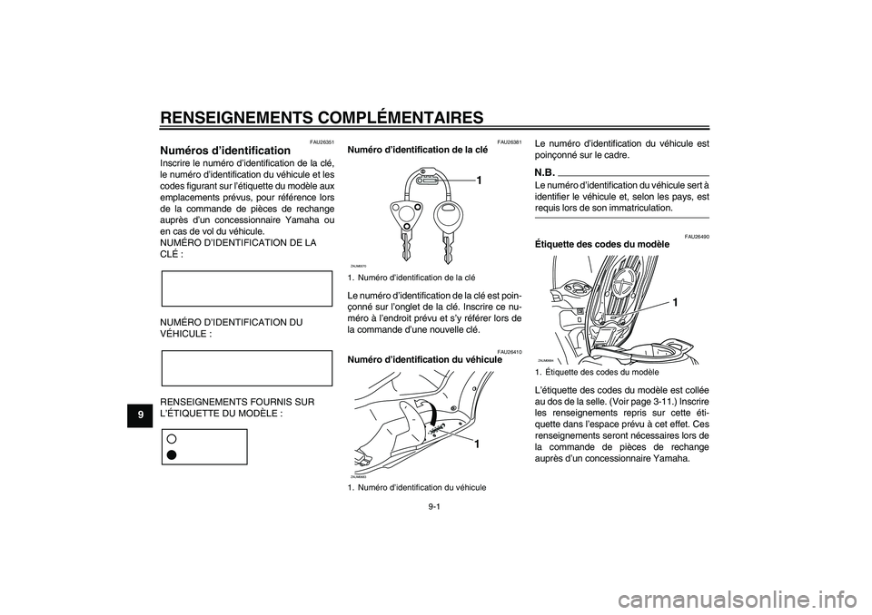 YAMAHA XCITY 250 2009 Notices Demploi (in French) RENSEIGNEMENTS COMPLÉMENTAIRES
9-1
9
FAU26351
Numéros d’identification Inscrire le numéro d’identification de la clé,
le numéro d’identification du véhicule et les
codes figurant sur l’ YAMAHA XCITY 250 2009 Notices Demploi (in French) RENSEIGNEMENTS COMPLÉMENTAIRES
9-1
9
FAU26351
Numéros d’identification Inscrire le numéro d’identification de la clé,
le numéro d’identification du véhicule et les
codes figurant sur l’
