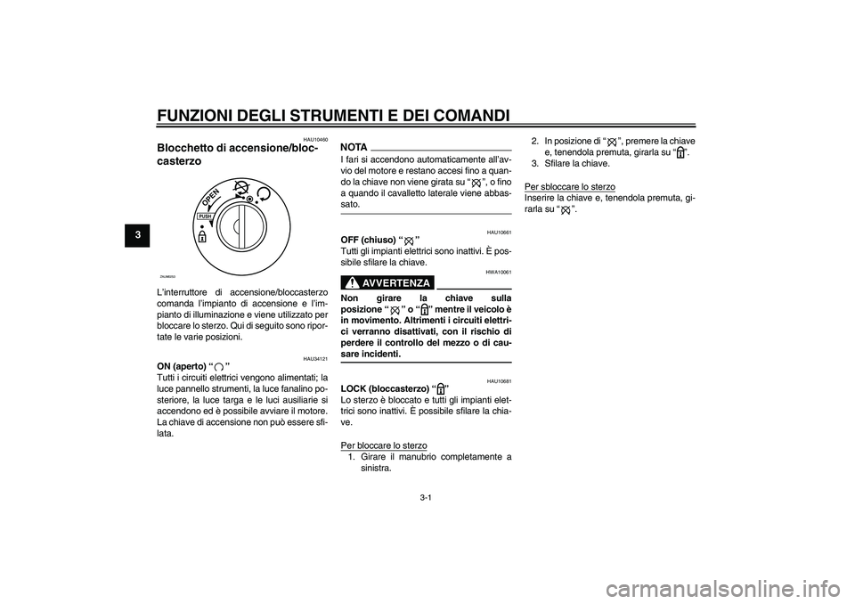 YAMAHA XCITY 250 2009 Manuale duso (in Italian) FUNZIONI DEGLI STRUMENTI E DEI COMANDI
3-1
3
HAU10460
Blocchetto di accensione/bloc-
casterzo L’interruttore di accensione/bloccasterzo
comanda l’impianto di accensione e l’im-
pianto di illumin YAMAHA XCITY 250 2009 Manuale duso (in Italian) FUNZIONI DEGLI STRUMENTI E DEI COMANDI
3-1
3
HAU10460
Blocchetto di accensione/bloc-
casterzo L’interruttore di accensione/bloccasterzo
comanda l’impianto di accensione e l’im-
pianto di illumin