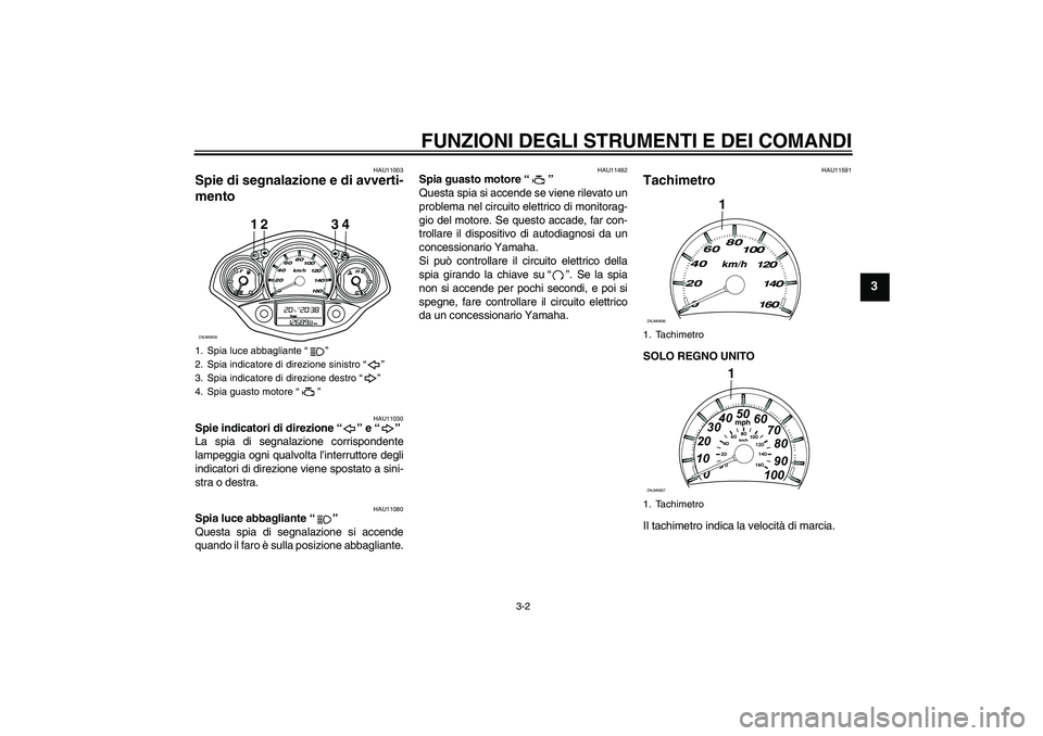 YAMAHA XCITY 250 2009 Manuale duso (in Italian) FUNZIONI DEGLI STRUMENTI E DEI COMANDI
3-2
3
HAU11003
Spie di segnalazione e di avverti-
mento
HAU11030
Spie indicatori di direzione“” e“”
La spia di segnalazione corrispondente
lampeggia og YAMAHA XCITY 250 2009 Manuale duso (in Italian) FUNZIONI DEGLI STRUMENTI E DEI COMANDI
3-2
3
HAU11003
Spie di segnalazione e di avverti-
mento
HAU11030
Spie indicatori di direzione“” e“”
La spia di segnalazione corrispondente
lampeggia og