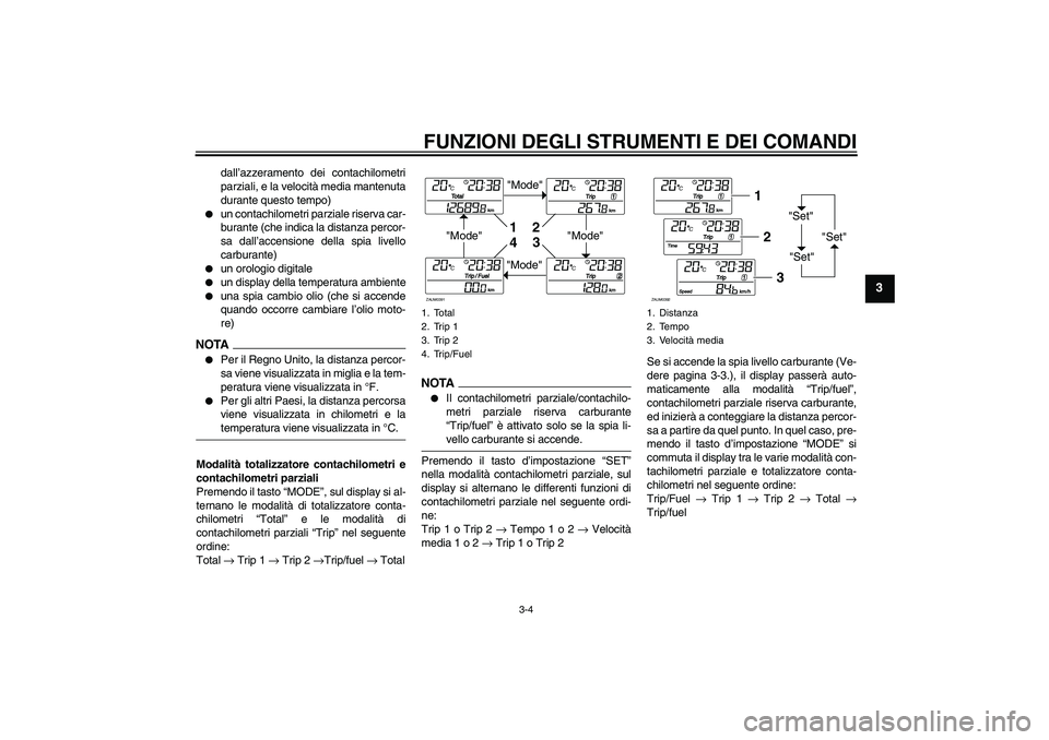 YAMAHA XCITY 250 2009 Manuale duso (in Italian) FUNZIONI DEGLI STRUMENTI E DEI COMANDI
3-4
3
dall’azzeramento dei contachilometri
parziali, e la velocità media mantenuta
durante questo tempo)
un contachilometri parziale riserva car-
burante (c YAMAHA XCITY 250 2009 Manuale duso (in Italian) FUNZIONI DEGLI STRUMENTI E DEI COMANDI
3-4
3
dall’azzeramento dei contachilometri
parziali, e la velocità media mantenuta
durante questo tempo)
un contachilometri parziale riserva car-
burante (c