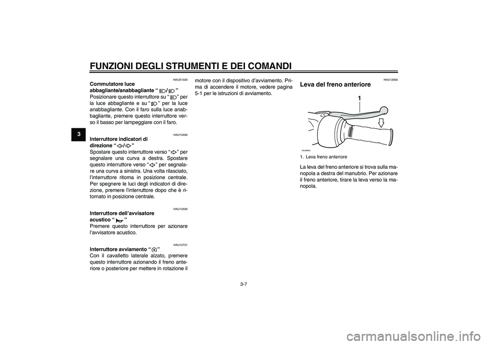 YAMAHA XCITY 250 2009 Manuale duso (in Italian) FUNZIONI DEGLI STRUMENTI E DEI COMANDI
3-7
3
HAUS1020
Commutatore luce
abbagliante/anabbagliante“/”
Posizionare questo interruttore su“” per
la luce abbagliante e su“” per la luce
anabba YAMAHA XCITY 250 2009 Manuale duso (in Italian) FUNZIONI DEGLI STRUMENTI E DEI COMANDI
3-7
3
HAUS1020
Commutatore luce
abbagliante/anabbagliante“/”
Posizionare questo interruttore su“” per
la luce abbagliante e su“” per la luce
anabba
