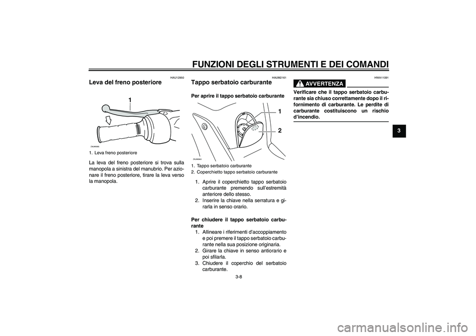 YAMAHA XCITY 250 2009 Manuale duso (in Italian) FUNZIONI DEGLI STRUMENTI E DEI COMANDI
3-8
3
HAU12950
Leva del freno posteriore La leva del freno posteriore si trova sulla
manopola a sinistra del manubrio. Per azio-
nare il freno posteriore, tirare YAMAHA XCITY 250 2009 Manuale duso (in Italian) FUNZIONI DEGLI STRUMENTI E DEI COMANDI
3-8
3
HAU12950
Leva del freno posteriore La leva del freno posteriore si trova sulla
manopola a sinistra del manubrio. Per azio-
nare il freno posteriore, tirare