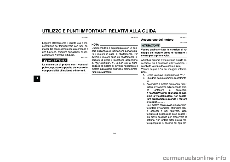 YAMAHA XCITY 250 2009 Manuale duso (in Italian) UTILIZZO E PUNTI IMPORTANTI RELATIVI ALLA GUIDA
5-1
5
HAU15951
Leggere attentamente il libretto uso e ma-
nutenzione per familiarizzare con tutti i co-
mandi. Se non si comprende un comando o
una funz YAMAHA XCITY 250 2009 Manuale duso (in Italian) UTILIZZO E PUNTI IMPORTANTI RELATIVI ALLA GUIDA
5-1
5
HAU15951
Leggere attentamente il libretto uso e ma-
nutenzione per familiarizzare con tutti i co-
mandi. Se non si comprende un comando o
una funz