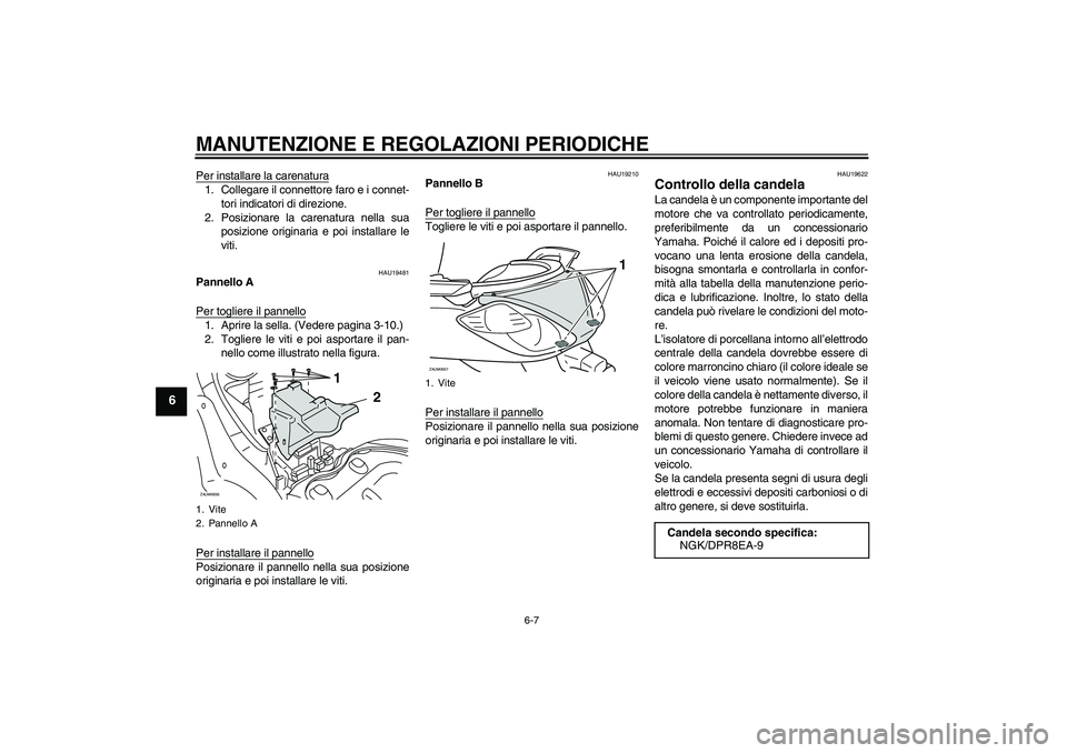 YAMAHA XCITY 250 2009 Manuale duso (in Italian) MANUTENZIONE E REGOLAZIONI PERIODICHE
6-7
6
Per installare la carenatura1. Collegare il connettore faro e i connet-
tori indicatori di direzione.
2. Posizionare la carenatura nella sua
posizione origi YAMAHA XCITY 250 2009 Manuale duso (in Italian) MANUTENZIONE E REGOLAZIONI PERIODICHE
6-7
6
Per installare la carenatura1. Collegare il connettore faro e i connet-
tori indicatori di direzione.
2. Posizionare la carenatura nella sua
posizione origi