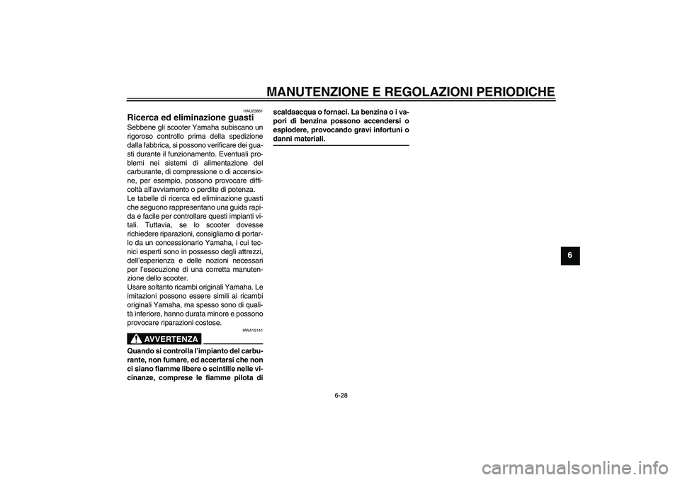 YAMAHA XCITY 250 2009 Manuale duso (in Italian) MANUTENZIONE E REGOLAZIONI PERIODICHE
6-28
6
HAU25881
Ricerca ed eliminazione guasti Sebbene gli scooter Yamaha subiscano un
rigoroso controllo prima della spedizione
dalla fabbrica, si possono verifi YAMAHA XCITY 250 2009 Manuale duso (in Italian) MANUTENZIONE E REGOLAZIONI PERIODICHE
6-28
6
HAU25881
Ricerca ed eliminazione guasti Sebbene gli scooter Yamaha subiscano un
rigoroso controllo prima della spedizione
dalla fabbrica, si possono verifi