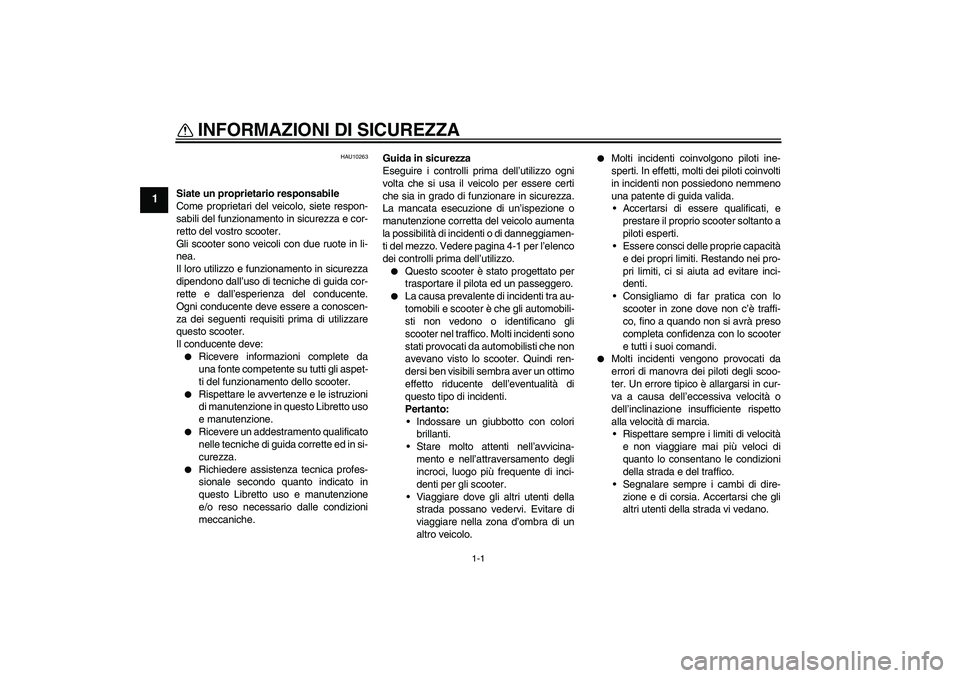 YAMAHA XCITY 250 2009 Manuale duso (in Italian) 1-1
1
INFORMAZIONI DI SICUREZZA
HAU10263
Siate un proprietario responsabile
Come proprietari del veicolo, siete respon-
sabili del funzionamento in sicurezza e cor-
retto del vostro scooter.
Gli scoo YAMAHA XCITY 250 2009 Manuale duso (in Italian) 1-1
1
INFORMAZIONI DI SICUREZZA
HAU10263
Siate un proprietario responsabile
Come proprietari del veicolo, siete respon-
sabili del funzionamento in sicurezza e cor-
retto del vostro scooter.
Gli scoo