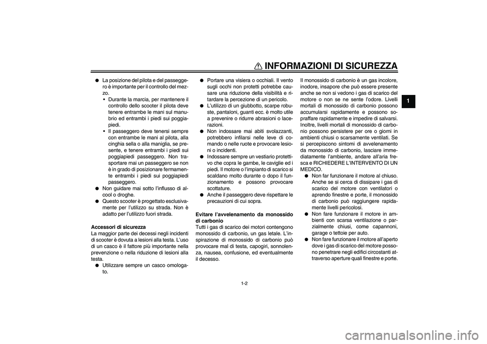 YAMAHA XCITY 250 2009 Manuale duso (in Italian) INFORMAZIONI DI SICUREZZA
1-2
1
La posizione del pilota e del passegge-
ro è importante per il controllo del mez-
zo.
Durante la marcia, per mantenere il
controllo dello scooter il pilota deve
te YAMAHA XCITY 250 2009 Manuale duso (in Italian) INFORMAZIONI DI SICUREZZA
1-2
1
La posizione del pilota e del passegge-
ro è importante per il controllo del mez-
zo.
Durante la marcia, per mantenere il
controllo dello scooter il pilota deve
te