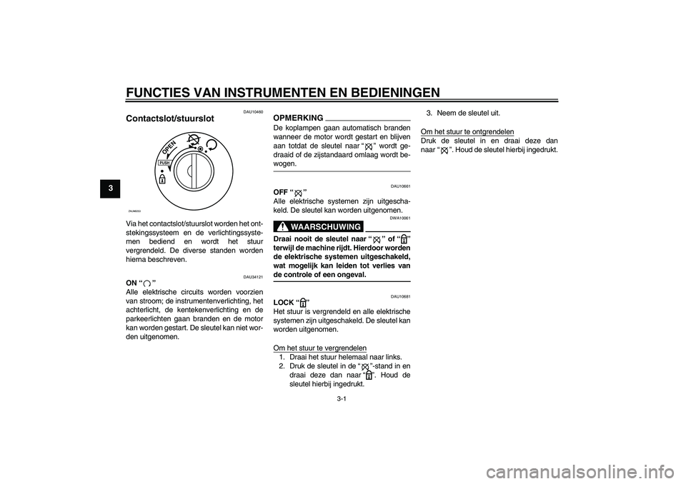 YAMAHA XCITY 250 2009 Instructieboekje (in Dutch) FUNCTIES VAN INSTRUMENTEN EN BEDIENINGEN
3-1
3
DAU10460
Contactslot/stuurslot Via het contactslot/stuurslot worden het ont-
stekingssysteem en de verlichtingssyste-
men bediend en wordt het stuur
verg YAMAHA XCITY 250 2009 Instructieboekje (in Dutch) FUNCTIES VAN INSTRUMENTEN EN BEDIENINGEN
3-1
3
DAU10460
Contactslot/stuurslot Via het contactslot/stuurslot worden het ont-
stekingssysteem en de verlichtingssyste-
men bediend en wordt het stuur
verg